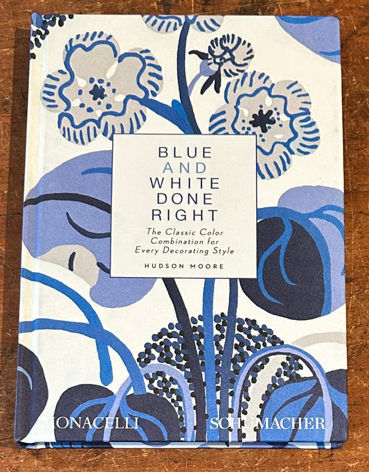 Blue and White Done Right: The Classic Color Combination for Every Decorating Style by Hudson Moore